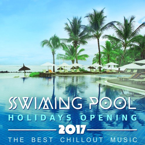 Swimming Pool: Holidays Opening 2017 - The Best Chillout Music, Beach Party, Cocktails and Relaximg Music
