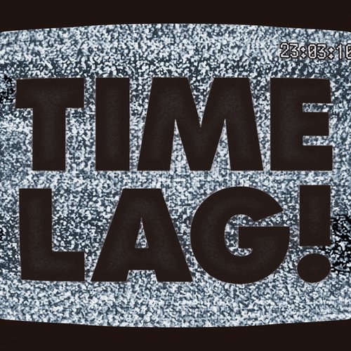 Time Lag!