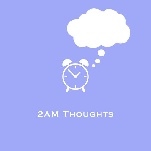 2AM Thoughts
