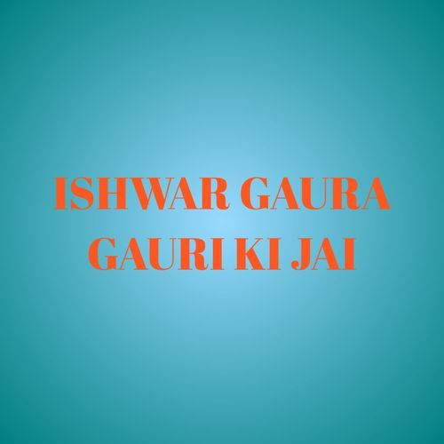 ISHWAR GAURA GAURI KI JAI