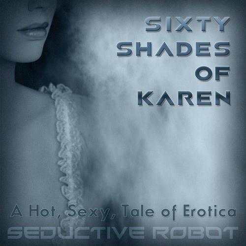 Sixty Shades of Karen (A Hot, Sexy Tale of Erotica)