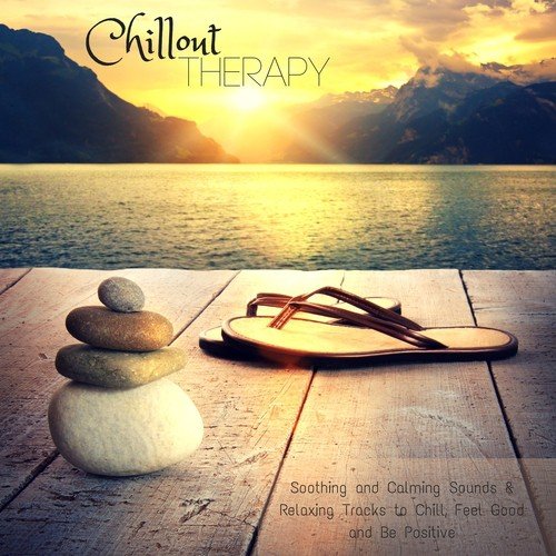 Chillout Therapy - Soothing and Calming Sounds & Relaxing Tracks to Chill, Feel Good and Be Positive