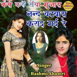 Kaise Karu Saiya Gujara Nand Batbara Karay Gayi Re