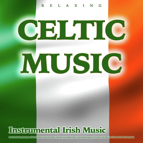 Relaxing Celtic Music: Instrumental Irish Music For St Patricks Day, Background Irish Pub Music, Guitar Trio Music, Irish Jigs, Irish Holiday Music, Irish Drinking Songs and The Best Irish Music and The Best St Patricks Day Music