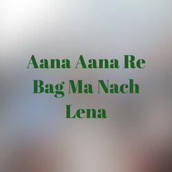 Aana Aana Re Bag Ma Nach Lena-Qz8ScB9yUVI