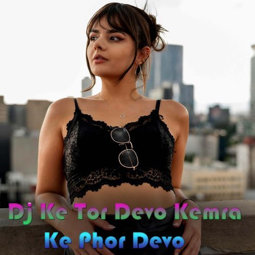 Dj Ke Tor Debau Kemara Ke Phor Debau
