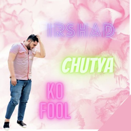 Irshad Chutya Ko Fool