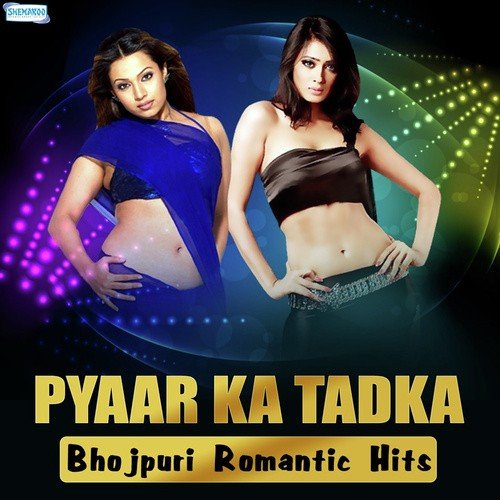 Pyaar Ka Tadka - Bhojpuri Romantic Hits