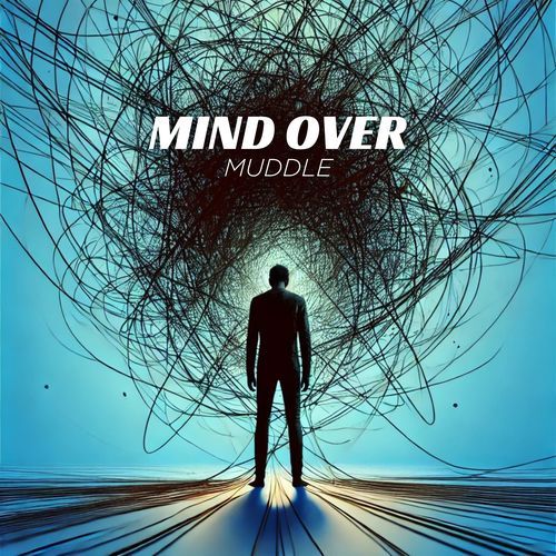 Mind Over Muddle: Unwind the Wires of Your Mind