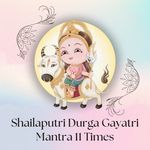 Shailaputri Durga Gayatri Mantra 11 Times