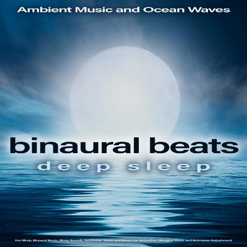 Binaural Beats Deep Sleep: Ambient Music and Ocean Waves For Sleep, Binaural Beats, Sleep Sounds, Isochronic Tones and Music For Relaxation, Sleeping Music and Brainwave Entrainment