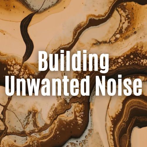 Building Unwanted Noise