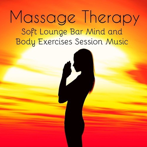 Massage Therapy - Soft Lounge Bar Mind and Body Exercises Session Music, Chillout Easy Listening Instrumental Sounds