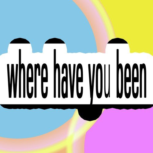 Where Have You Been