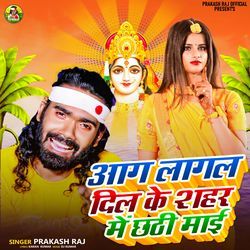 Aag Lagal Dil Ke Sahar Me Chhathi Mai