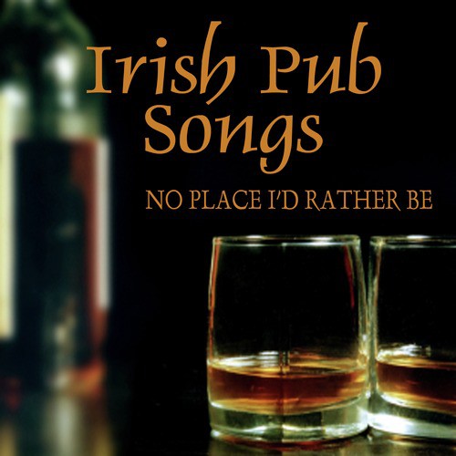 Irish Pub Songs - No Place I'd Rather Be