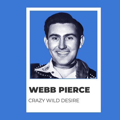 Crazy Wild Desire - Webb Pierce