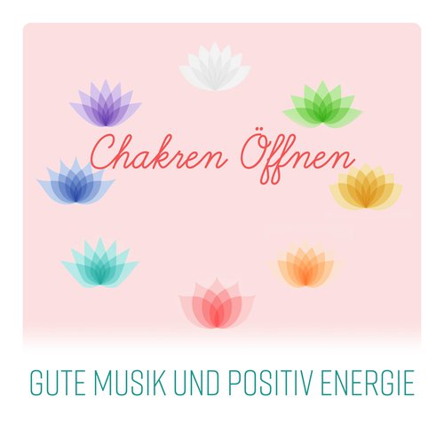 Chakren Öffnen - Gute Musik und Positiv Energie, Reinigung Aura, die Glückseligkeit, Chakra - Meditation, Zen – Musik