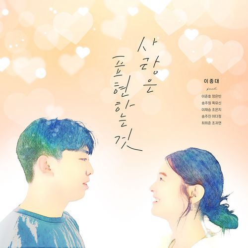 사랑은 표현 하는 것 Love Is an Expression (feat. 이준호 Lee Jun Ho, 정은빈 Jung Eun Bin, 송주원 Song Ju Won, 옥유신 Ok You Sin, 이재승 Lee Jae Seung, 조은지 Jo Eun Ji, 송주진 Song Ju Jin, 이다정 Lee Da Jung, 최희준 Ch... cover art