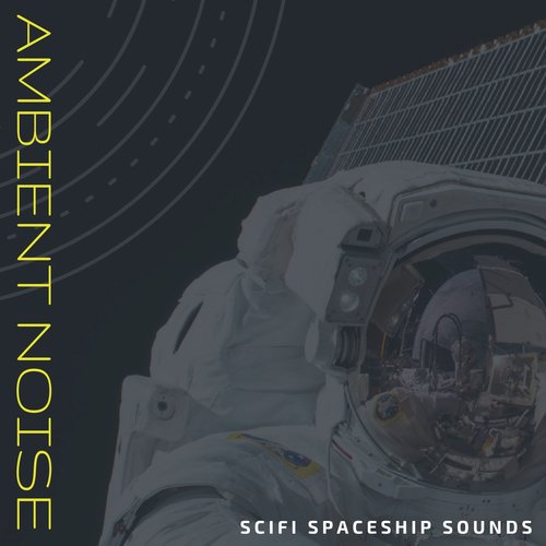 Ambient Noise - SciFi Spaceship Sounds