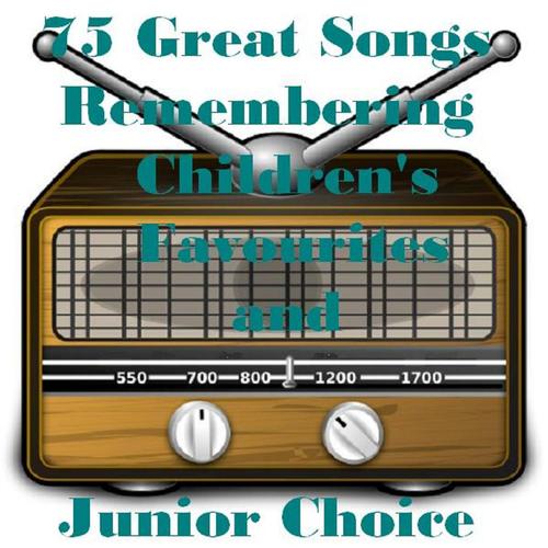 75 Great Songs Remembering Children's Favourites and Junior Choice - For Kids of All Ages
