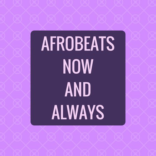 Afrobeats Now And Always