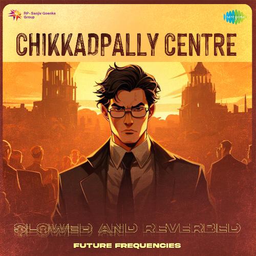 Chikkadpally Centre - Slowed and Reverbed