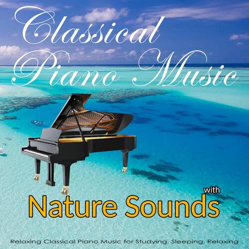 Classical Piano Music with Nature Sounds:  Relaxing Classical Music for Studying, Sleeping, Relaxing_poster_image