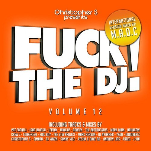 Fuck The DJ!, Vol. 12 - International Version (Mixed by M.A.D.C) (Christopher S Presents)