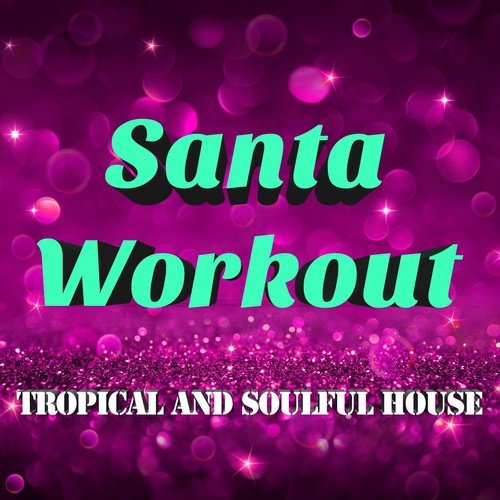Santa Workout - Tropical and Soulful House Music for Christmas Time, Parties and to celebrate the New Year's Eve