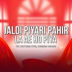 Jaldi Piyari Pahir La Ae Ho Piya-KjxbQUNxU0I