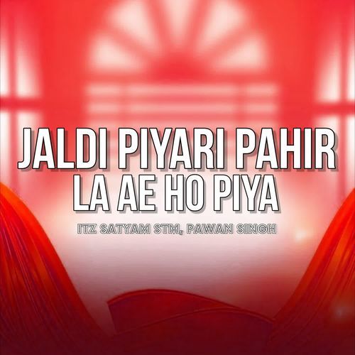 Jaldi Piyari Pahir La Ae Ho Piya