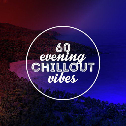 60 Evening Chillout Vibes