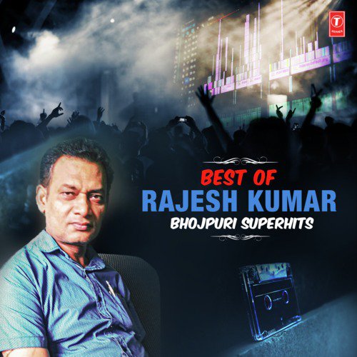 Best Of Rajesh Kumar Bhojpuri Superhits