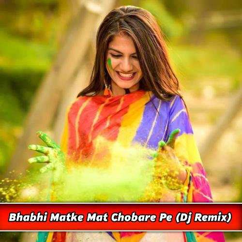 Bhabhi Matke Mat Chobare Pe (Dj Remix)