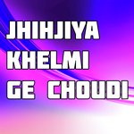 Jhihjiya Khelmi Ge Choudi