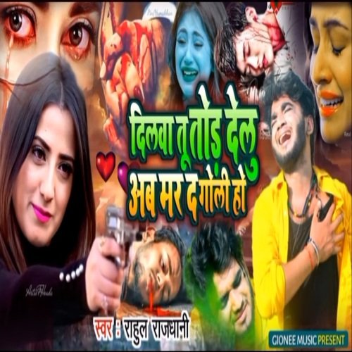 Dilwa Tu Tod Delu Ab Mar Da Goli Ho (bhojpuri)