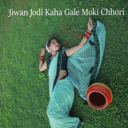 Jiwan Jodi Kaha Gale Moki Chhori