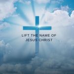 Lift the Name of Jesus Christ