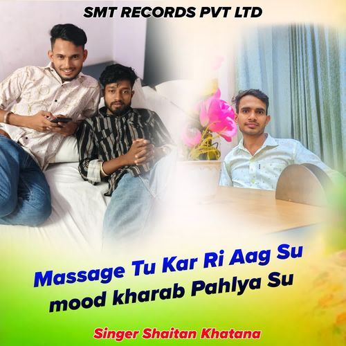 Massage Tu Kar Ri Aag Su mood kharab Pahlya Su