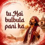 Tu Hai Bulbula Pani Ka