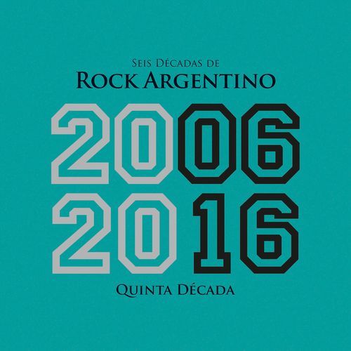 Seis Décadas de Rock Argentino: Quinta Década 2006 - 2016