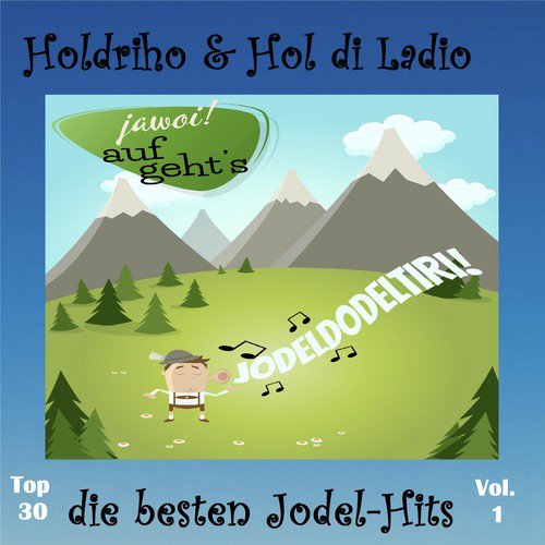 Top 30: Holdriho & Hol di Ladio - Die besten Jodel-Hits, Vol. 1 (Jawoi! auf geht's - Jodeldodeltiri!)