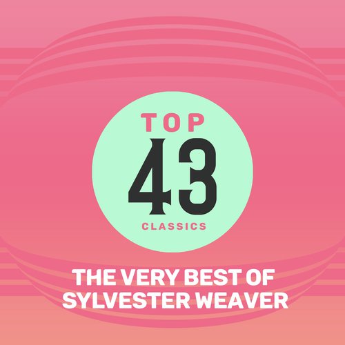 Top 43 Classics - The Very Best of Sylvester Weaver