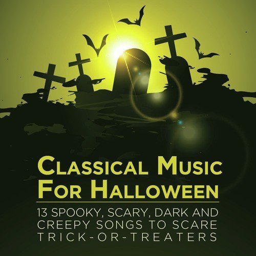 Classical Music for Halloween: 13 Spooky, Scary, Dark and Creepy Songs to Scare Trick-Or-Treaters