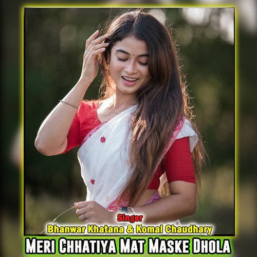 Meri Chhatiya Mat Maske Dhola