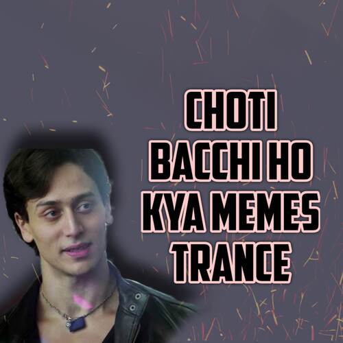 Choti Bacchi Ho Kya Memes Trance