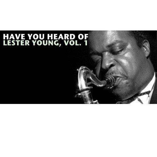 Have You Heard of Lester Young, Vol. 1