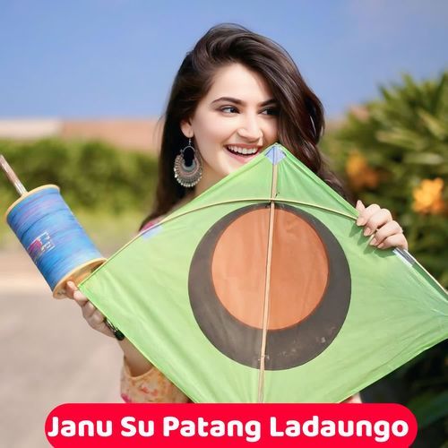 Janu Su Patang Ladaungo