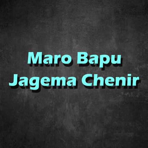 Maro Bapu Jagema Chenir